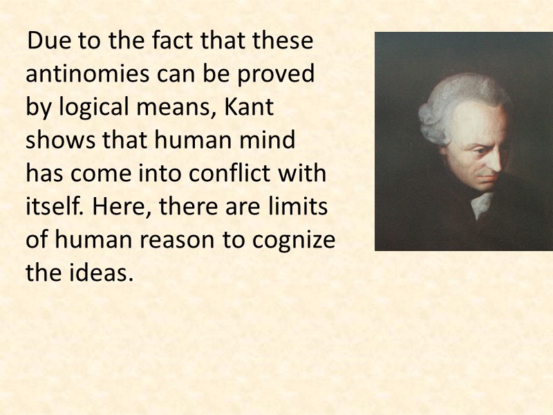 Due to the fact that these antinomies can be proved by logical means, Kant